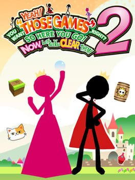 YEAH! YOU WANT "THOSE GAMES," RIGHT? SO HERE YOU GO! NOW, LET'S SEE YOU CLEAR THEM! 2