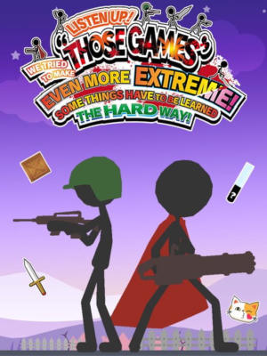 LISTEN UP! WE TRIED TO MAKE “THOSE GAMES” EVEN MORE EXTREME! SOME THINGS HAVE TO BE LEARNED THE HARD WAY!