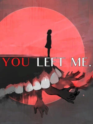YOU LEFT ME.
