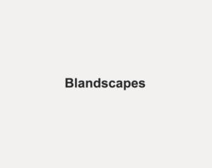 Blandscapes