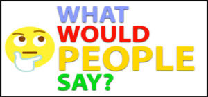 What would people say?